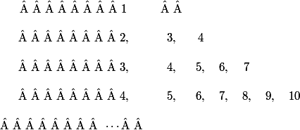 \begin{tabular}{*{7}{c}}
 \\         1	&  		\\
 \\         2,	& 3,	& 4		\\
 \\         3,	& 4,	& 5,	& 6,	& 7		\\
 \\         4,	& 5,	& 6,	& 7,	& 8,	& 9,	& 10	\\
 \\          $\cdots$   \\
 \\ \end{tabular}